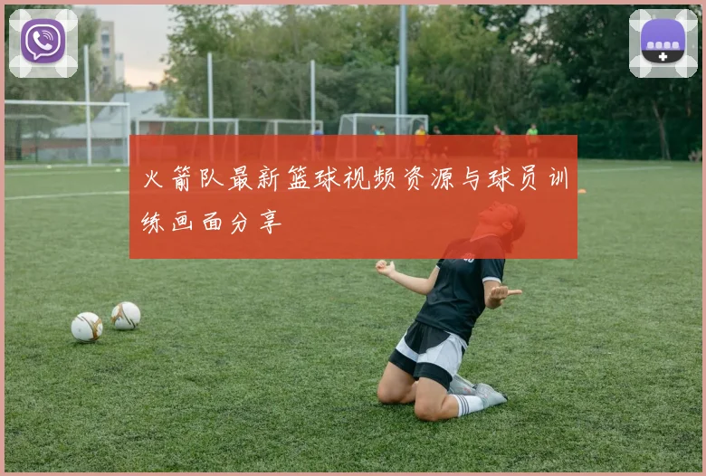 火箭队最新篮球视频资源与球员训练画面分享