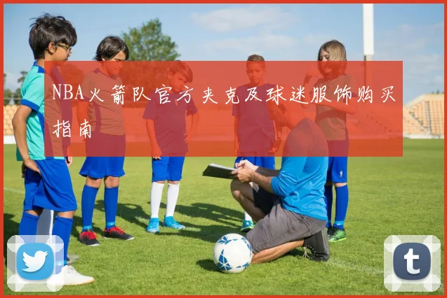 NBA火箭队官方夹克及球迷服饰购买指南